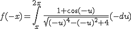 3$f(-x)=\Bigint_x^{2x}\,\fr{1+\cos(-u)}{\sqrt{(-u)^4-(-u)^2+4}}(-du)